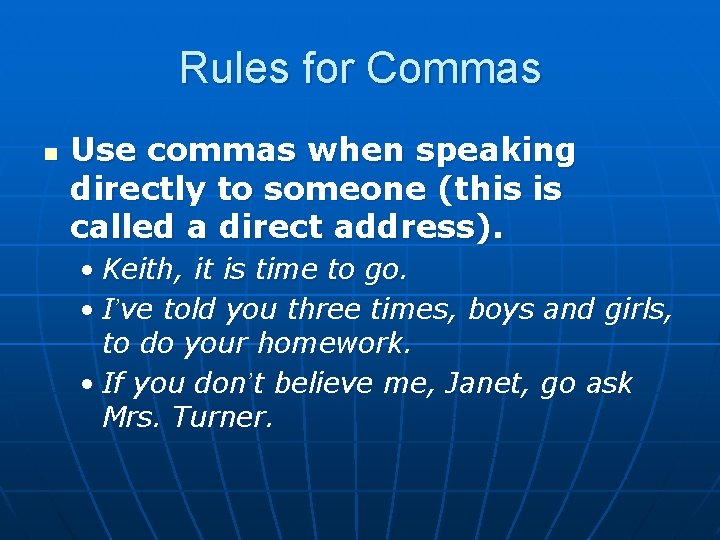 Rules for Commas n Use commas when speaking directly to someone (this is called