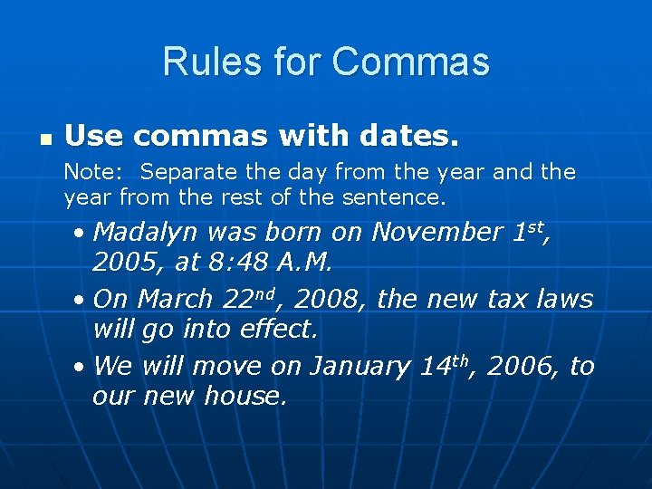 Rules for Commas n Use commas with dates. Note: Separate the day from the