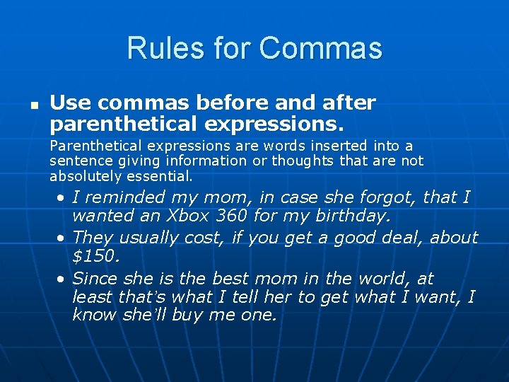 Rules for Commas n Use commas before and after parenthetical expressions. Parenthetical expressions are