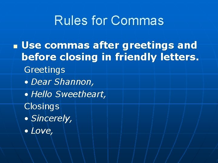 Rules for Commas n Use commas after greetings and before closing in friendly letters.