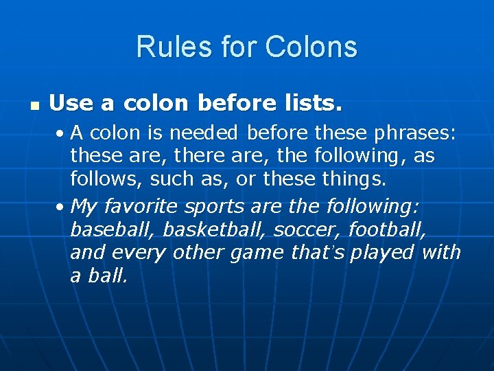 Rules for Colons n Use a colon before lists. • A colon is needed