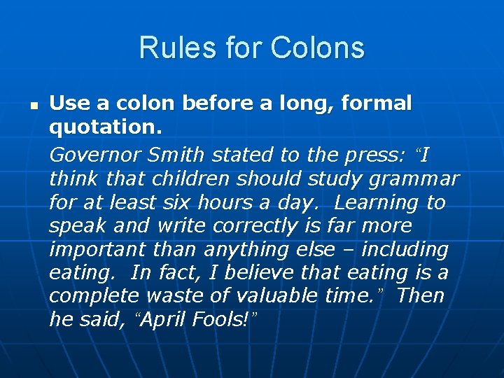 Rules for Colons n Use a colon before a long, formal quotation. Governor Smith