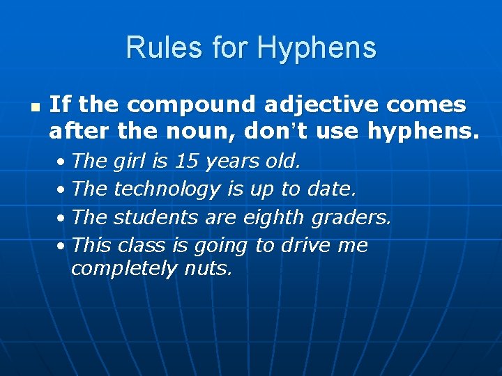 Rules for Hyphens n If the compound adjective comes after the noun, don’t use