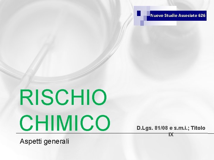 Nuovo Studio Associato 626 RISCHIO CHIMICO Aspetti generali D. Lgs. 81/08 e s. m.