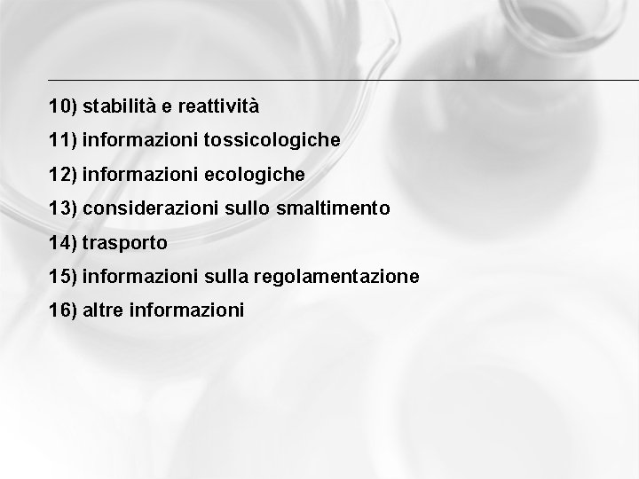 10) stabilità e reattività 11) informazioni tossicologiche 12) informazioni ecologiche 13) considerazioni sullo smaltimento