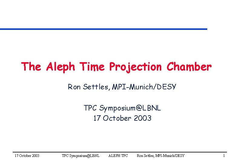 The Aleph Time Projection Chamber Ron Settles, MPI-Munich/DESY TPC Symposium@LBNL 17 October 2003 TPC