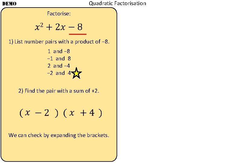 Quadratic Factorisation DEMO Factorise: 1) List number pairs with a product of − 8.