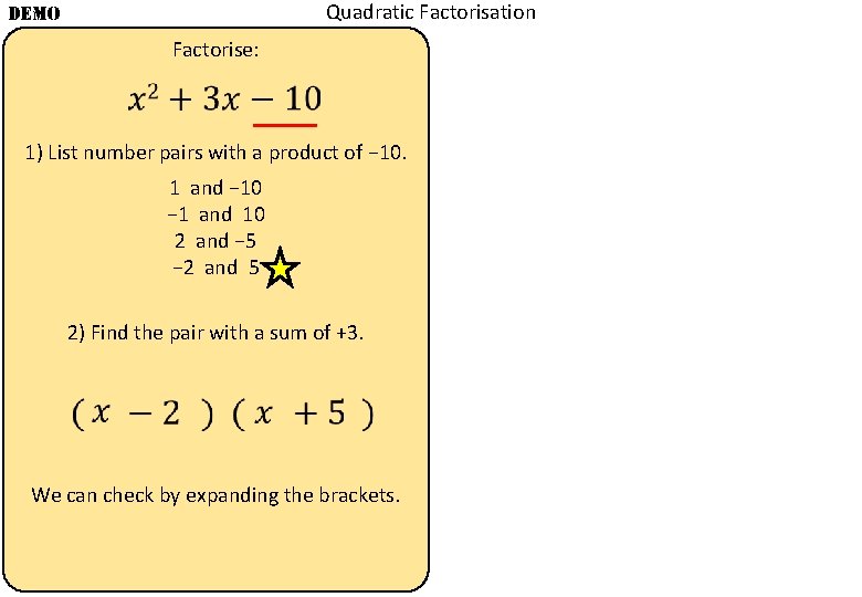 Quadratic Factorisation DEMO Factorise: 1) List number pairs with a product of − 10.