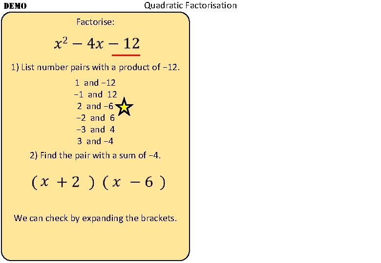 Quadratic Factorisation DEMO Factorise: 1) List number pairs with a product of − 12.