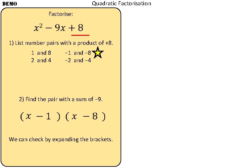 Quadratic Factorisation DEMO Factorise: 1) List number pairs with a product of +8. 1