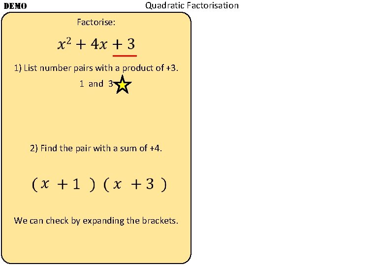 Quadratic Factorisation DEMO Factorise: 1) List number pairs with a product of +3. 1