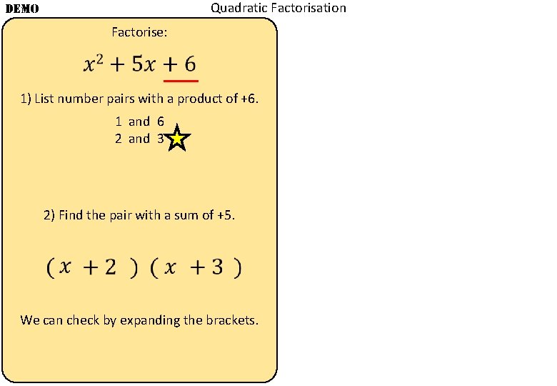 Quadratic Factorisation DEMO Factorise: 1) List number pairs with a product of +6. 1