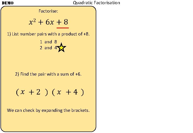 Quadratic Factorisation DEMO Factorise: 1) List number pairs with a product of +8. 1