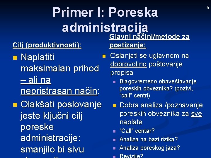 Primer I: Poreska administracija Cilj (produktivnosti): n Naplatiti maksimalan prihod – ali na nepristrasan