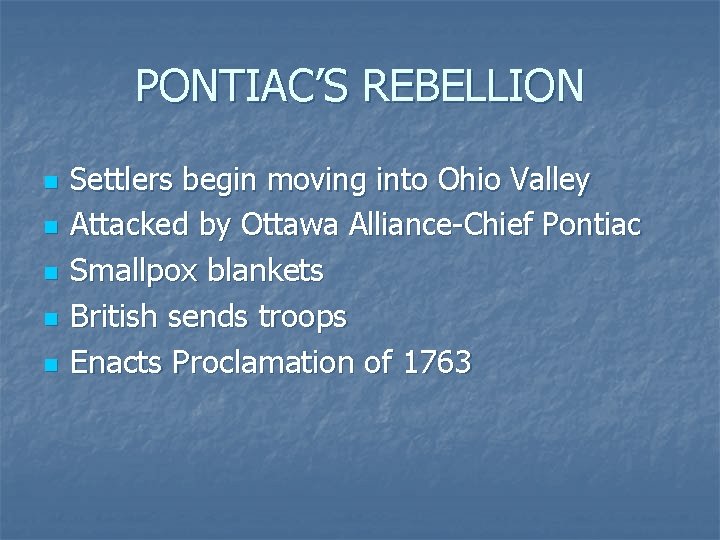 PONTIAC’S REBELLION n n n Settlers begin moving into Ohio Valley Attacked by Ottawa
