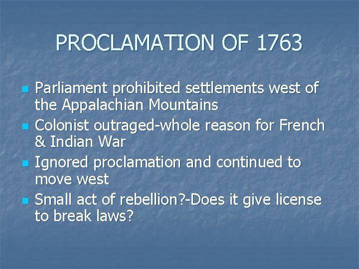 PROCLAMATION OF 1763 n n Parliament prohibited settlements west of the Appalachian Mountains Colonist
