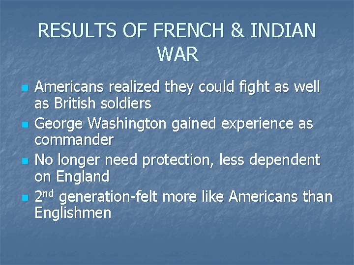 RESULTS OF FRENCH & INDIAN WAR n n Americans realized they could fight as
