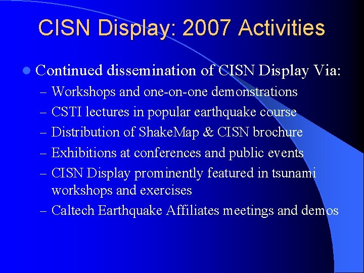 CISN Display: 2007 Activities l Continued dissemination of CISN Display Via: – Workshops and