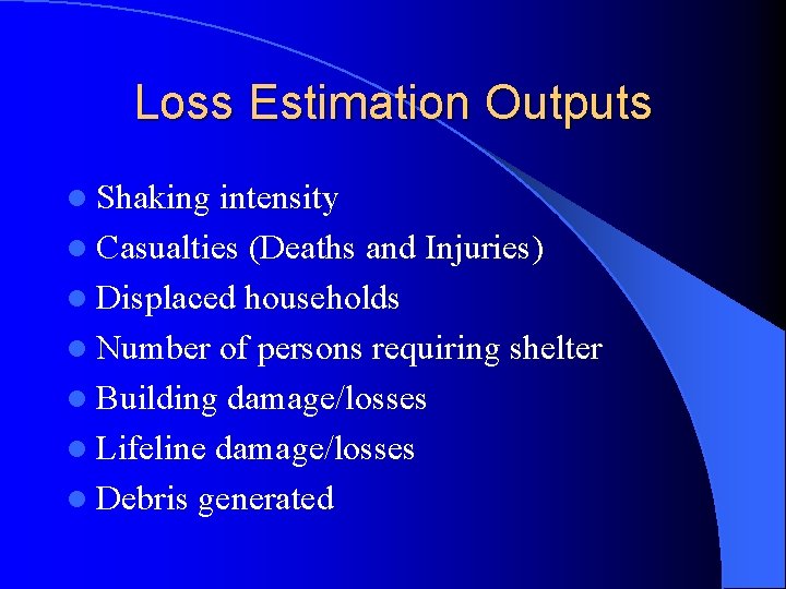 Loss Estimation Outputs l Shaking intensity l Casualties (Deaths and Injuries) l Displaced households Loss Estimation Outputs l Shaking intensity l Casualties (Deaths and Injuries) l Displaced households