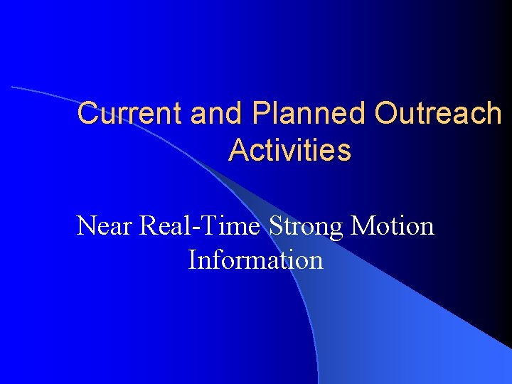 Current and Planned Outreach Activities Near Real-Time Strong Motion Information 