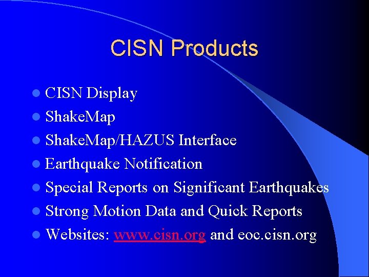 CISN Products l CISN Display l Shake. Map/HAZUS Interface l Earthquake Notification l Special