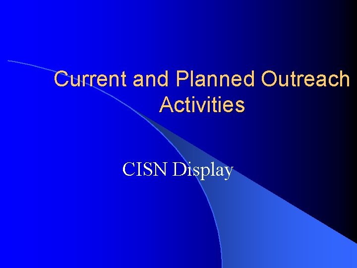 Current and Planned Outreach Activities CISN Display Current and Planned Outreach Activities CISN Display