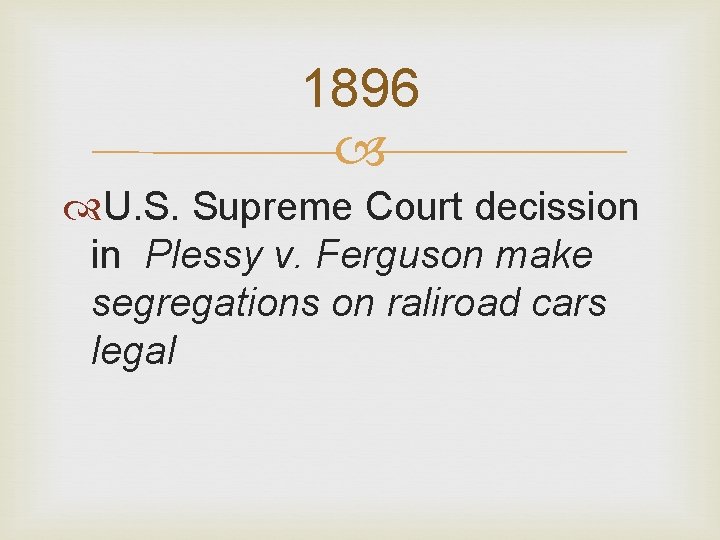 1896 U. S. Supreme Court decission in Plessy v. Ferguson make segregations on raliroad