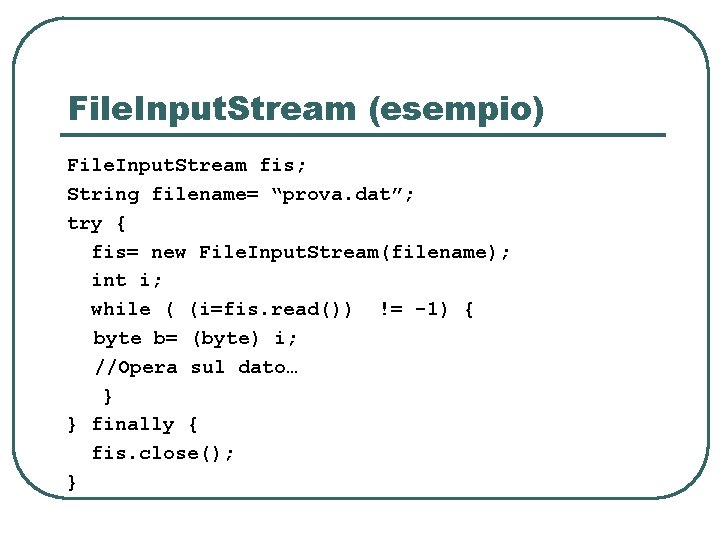 File. Input. Stream (esempio) File. Input. Stream fis; String filename= “prova. dat”; try { File. Input. Stream (esempio) File. Input. Stream fis; String filename= “prova. dat”; try {