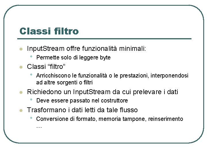 Classi filtro l l Input. Stream offre funzionalità minimali: • Permette solo di leggere Classi filtro l l Input. Stream offre funzionalità minimali: • Permette solo di leggere