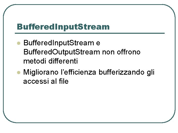 Buffered. Input. Stream l l Buffered. Input. Stream e Buffered. Output. Stream non offrono Buffered. Input. Stream l l Buffered. Input. Stream e Buffered. Output. Stream non offrono