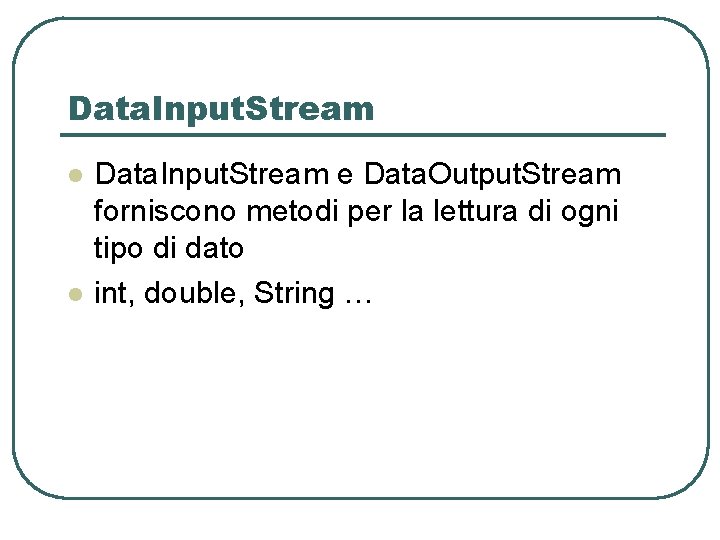 Data. Input. Stream l l Data. Input. Stream e Data. Output. Stream forniscono metodi Data. Input. Stream l l Data. Input. Stream e Data. Output. Stream forniscono metodi
