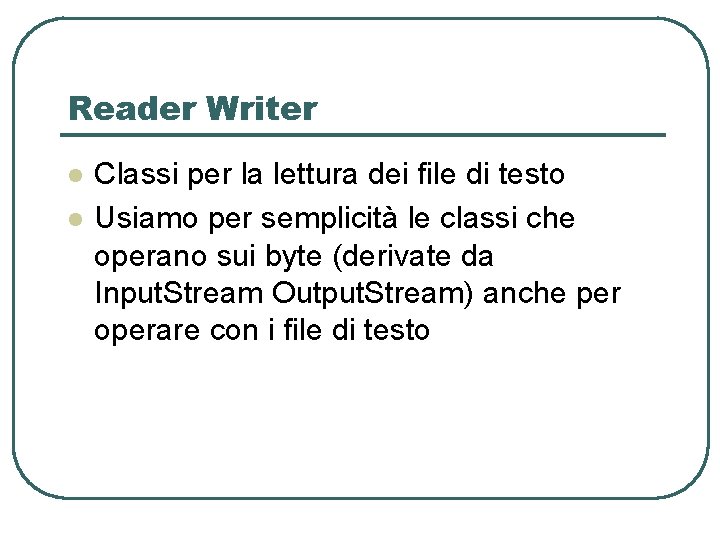 Reader Writer l l Classi per la lettura dei file di testo Usiamo per Reader Writer l l Classi per la lettura dei file di testo Usiamo per