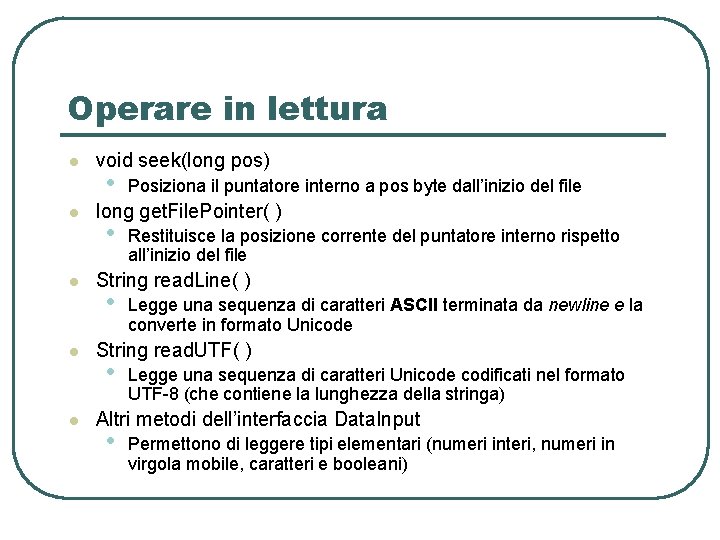 Operare in lettura l l l void seek(long pos) • Posiziona il puntatore interno Operare in lettura l l l void seek(long pos) • Posiziona il puntatore interno