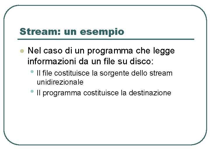 Stream: un esempio l Nel caso di un programma che legge informazioni da un Stream: un esempio l Nel caso di un programma che legge informazioni da un