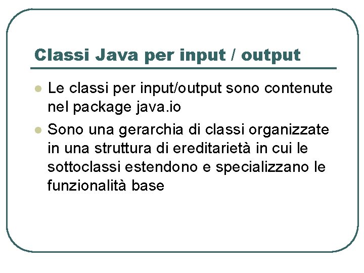 Classi Java per input / output l l Le classi per input/output sono contenute Classi Java per input / output l l Le classi per input/output sono contenute
