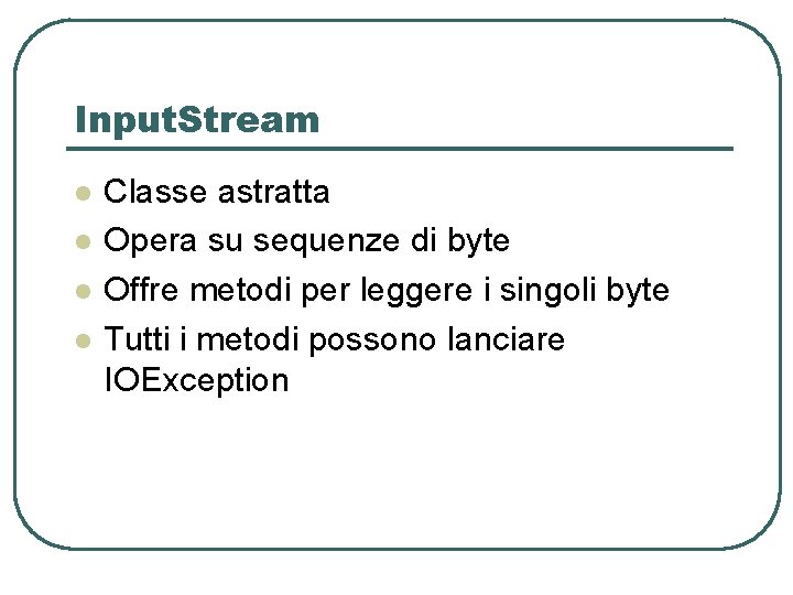 Input. Stream l l Classe astratta Opera su sequenze di byte Offre metodi per Input. Stream l l Classe astratta Opera su sequenze di byte Offre metodi per