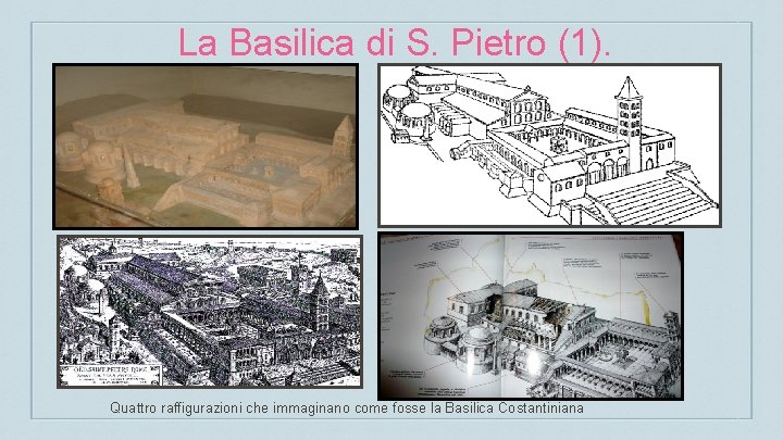 La Basilica di S. Pietro (1). Quattro raffigurazioni che immaginano come fosse la Basilica