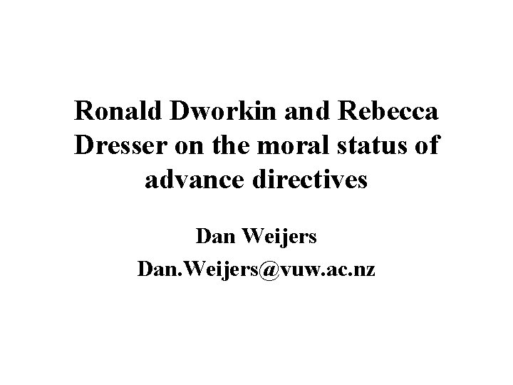 Ronald Dworkin and Rebecca Dresser on the moral status of advance directives Dan Weijers