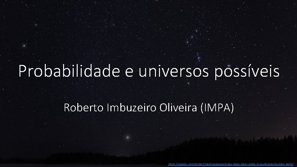 Probabilidade e universos possíveis Roberto Imbuzeiro Oliveira (IMPA) https: //parade. com/411043/marilynvossavant/are-more-stars-visible-in-south-america-than-north/ 