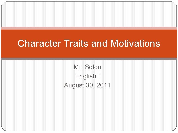 Character Traits and Motivations Mr. Solon English I August 30, 2011 