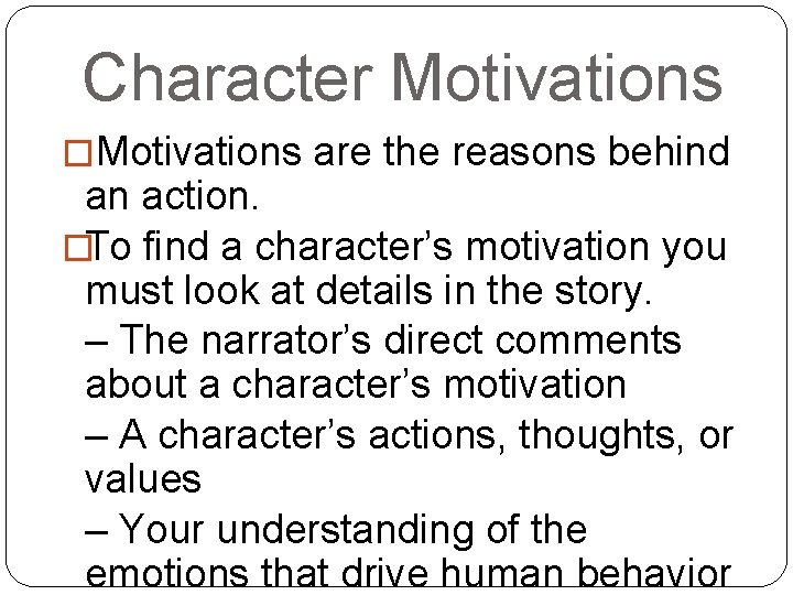 Character Motivations �Motivations are the reasons behind an action. �To find a character’s motivation