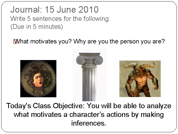 Journal: 15 June 2010 Write 5 sentences for the following: (Due in 5 minutes)