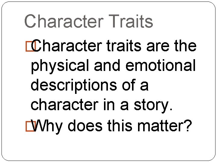 Character Traits � Character traits are the physical and emotional descriptions of a character