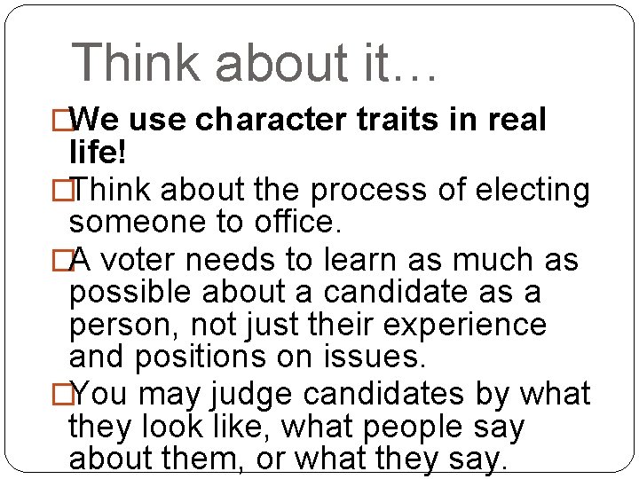 Think about it… �We use character traits in real life! �Think about the process