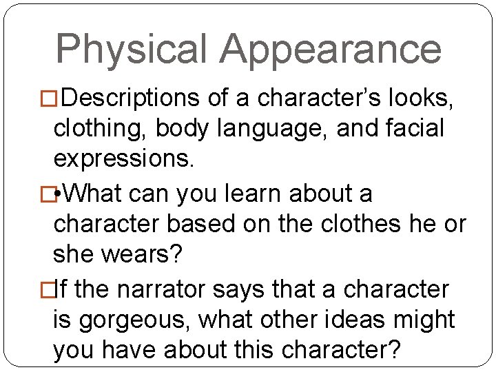 Physical Appearance �Descriptions of a character’s looks, clothing, body language, and facial expressions. �