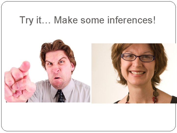 Try it… Make some inferences! 