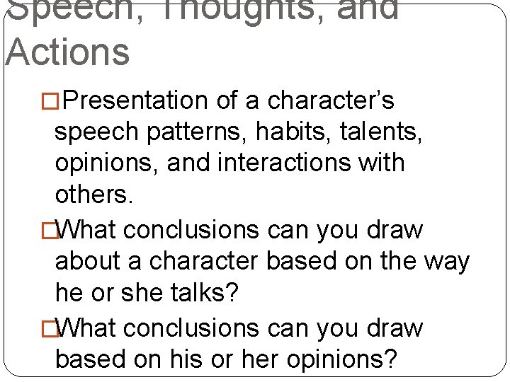 Speech, Thoughts, and Actions �Presentation of a character’s speech patterns, habits, talents, opinions, and