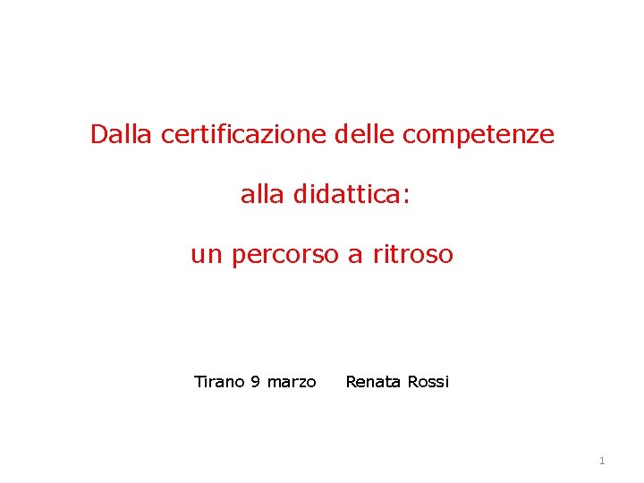 Dalla certificazione delle competenze alla didattica: un percorso a ritroso Tirano 9 marzo Renata