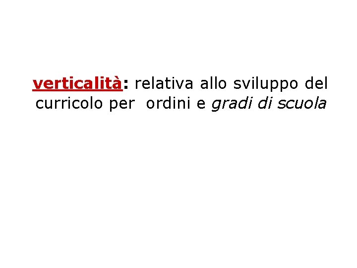 verticalità: relativa allo sviluppo del curricolo per ordini e gradi di scuola 