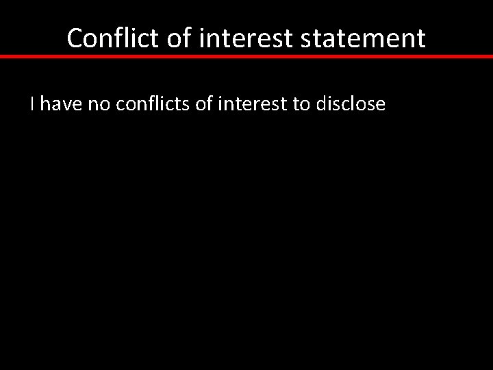 Conflict of interest statement I have no conflicts of interest to disclose 